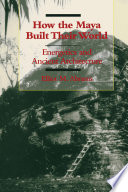 How the maya built their world : energetics and ancient architecture /