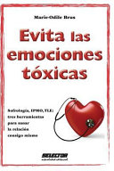 Evita las emociones tóxicas : sofrología, IPMO, TLE : tres herramientas para sanar la relación consigo mismo /