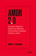 Amor 2.0 : una nueva mirada a la emoción que determina lo que sentimos, pensamos, hacemos y somos /