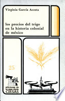 Los precios del trigo en la historia colonial de México /