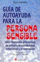 Guía de autoayuda para la persona sensible : una respuesta alternativa de salud a la sensibilidad emocional y la depresión /