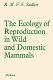 The ecology of reproduction in wild and domestic mammals /