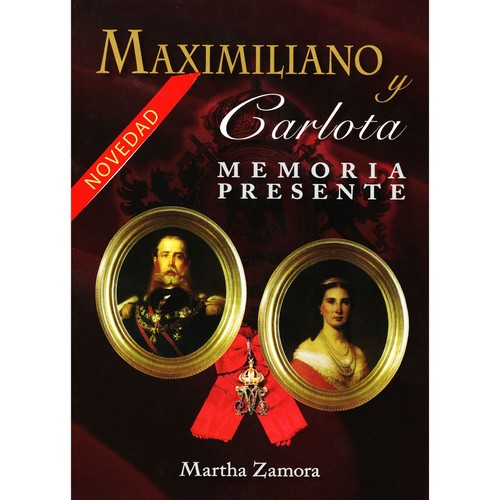 Maximiliano y Carlota : memoria presente /